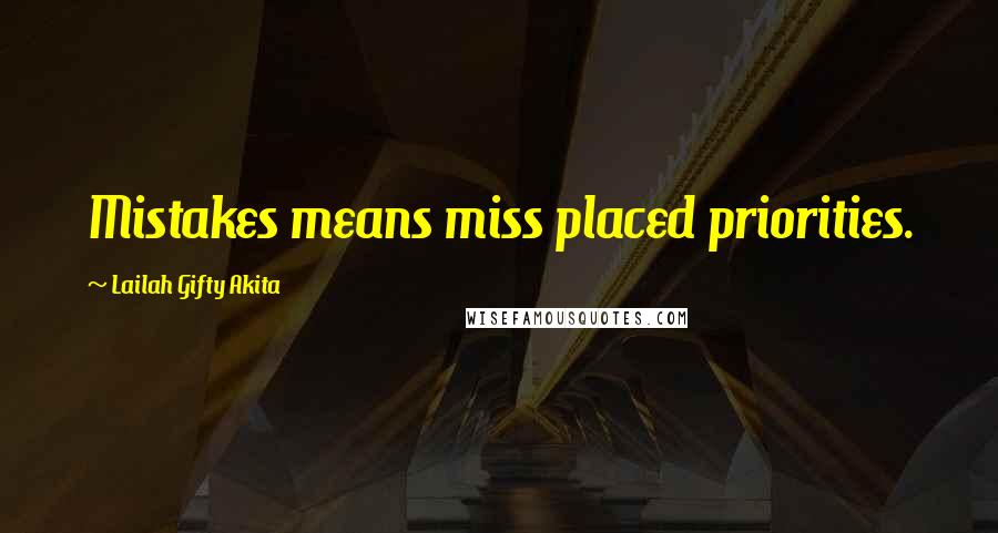 Lailah Gifty Akita Quotes: Mistakes means miss placed priorities.