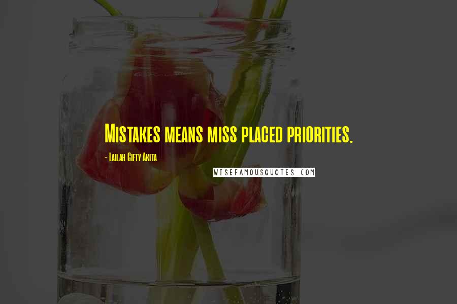 Lailah Gifty Akita Quotes: Mistakes means miss placed priorities.