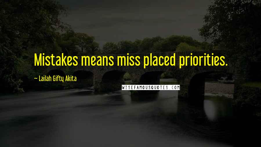 Lailah Gifty Akita Quotes: Mistakes means miss placed priorities.