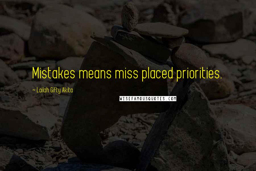 Lailah Gifty Akita Quotes: Mistakes means miss placed priorities.