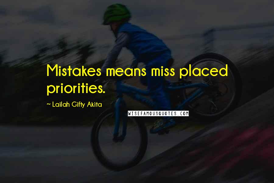 Lailah Gifty Akita Quotes: Mistakes means miss placed priorities.