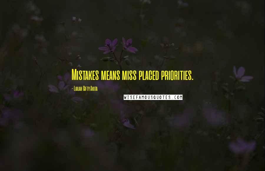 Lailah Gifty Akita Quotes: Mistakes means miss placed priorities.