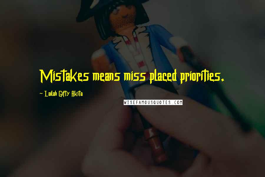 Lailah Gifty Akita Quotes: Mistakes means miss placed priorities.