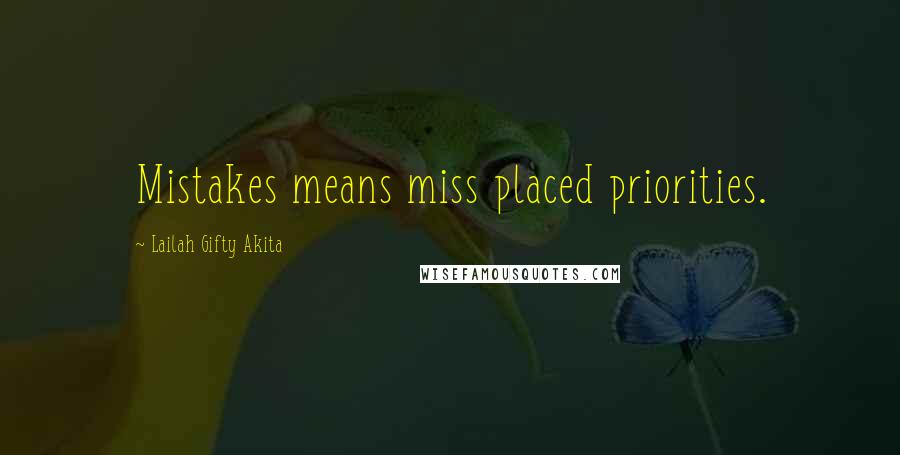 Lailah Gifty Akita Quotes: Mistakes means miss placed priorities.