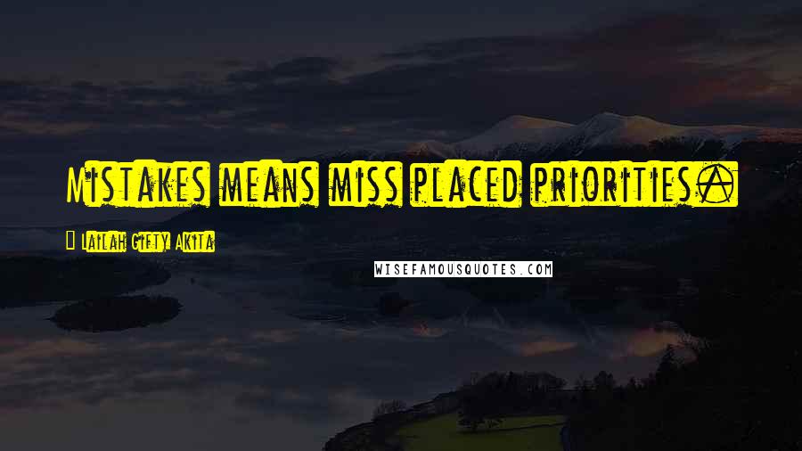 Lailah Gifty Akita Quotes: Mistakes means miss placed priorities.