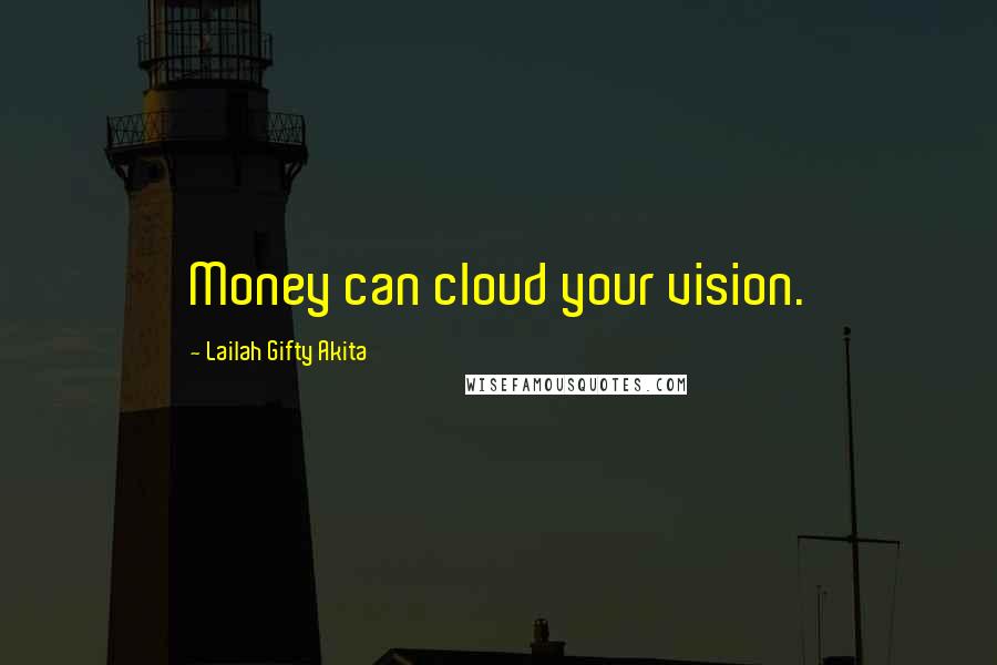 Lailah Gifty Akita Quotes: Money can cloud your vision.