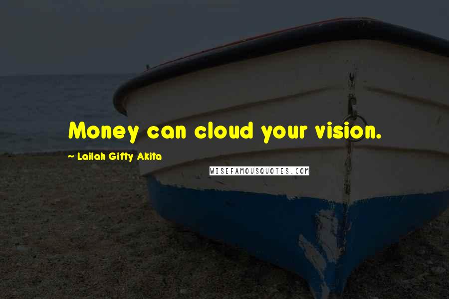 Lailah Gifty Akita Quotes: Money can cloud your vision.