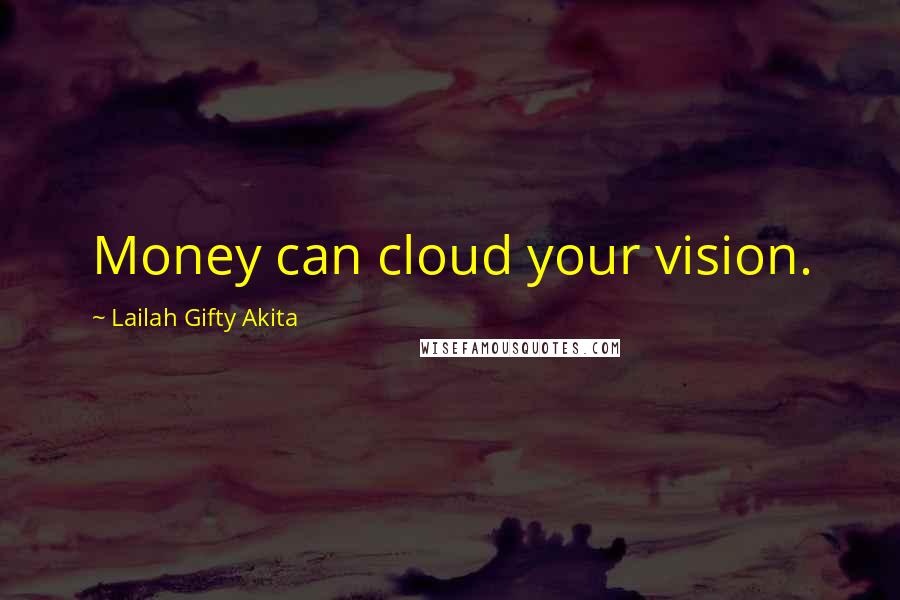 Lailah Gifty Akita Quotes: Money can cloud your vision.