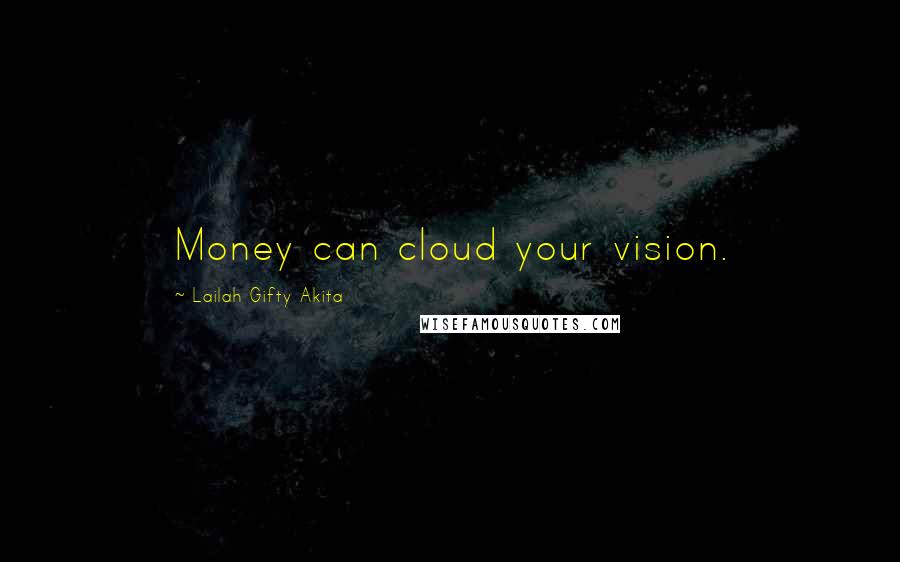 Lailah Gifty Akita Quotes: Money can cloud your vision.
