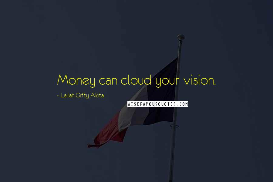 Lailah Gifty Akita Quotes: Money can cloud your vision.