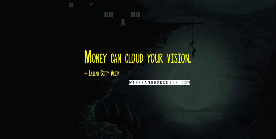Lailah Gifty Akita Quotes: Money can cloud your vision.