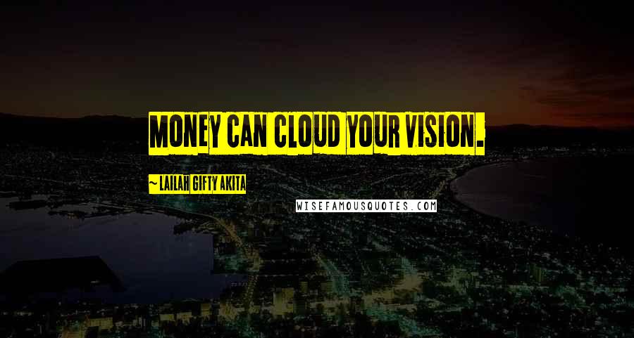 Lailah Gifty Akita Quotes: Money can cloud your vision.