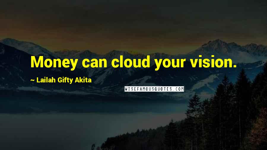 Lailah Gifty Akita Quotes: Money can cloud your vision.