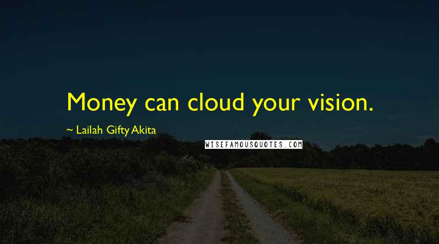 Lailah Gifty Akita Quotes: Money can cloud your vision.