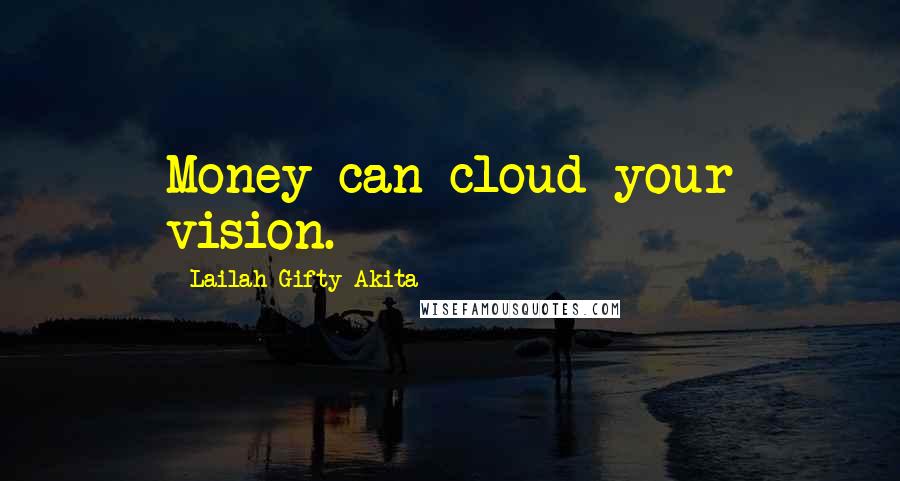 Lailah Gifty Akita Quotes: Money can cloud your vision.