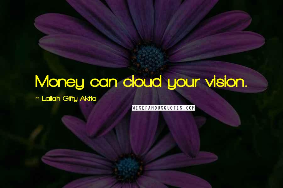 Lailah Gifty Akita Quotes: Money can cloud your vision.