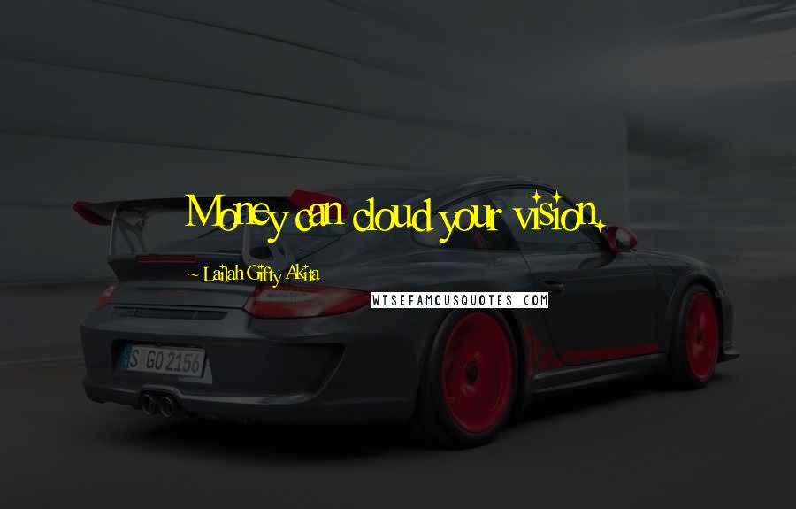 Lailah Gifty Akita Quotes: Money can cloud your vision.