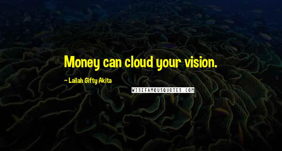 Lailah Gifty Akita Quotes: Money can cloud your vision.