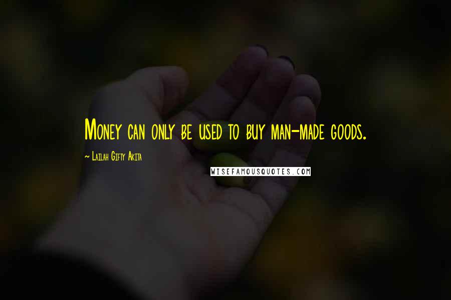 Lailah Gifty Akita Quotes: Money can only be used to buy man-made goods.