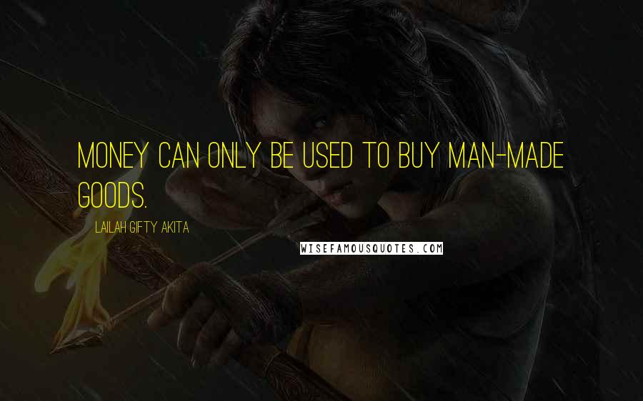 Lailah Gifty Akita Quotes: Money can only be used to buy man-made goods.