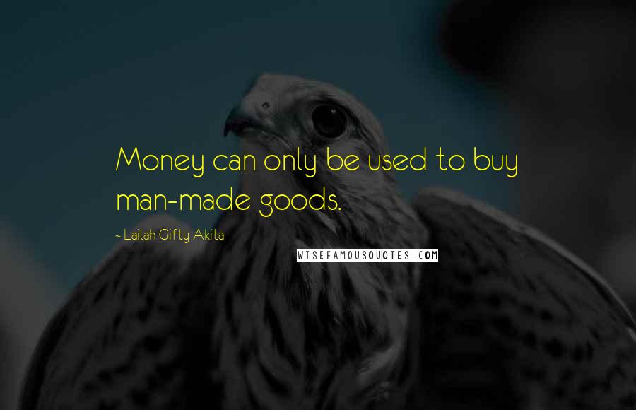 Lailah Gifty Akita Quotes: Money can only be used to buy man-made goods.