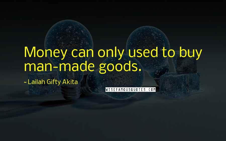 Lailah Gifty Akita Quotes: Money can only used to buy man-made goods.