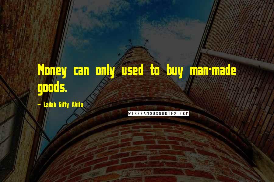 Lailah Gifty Akita Quotes: Money can only used to buy man-made goods.