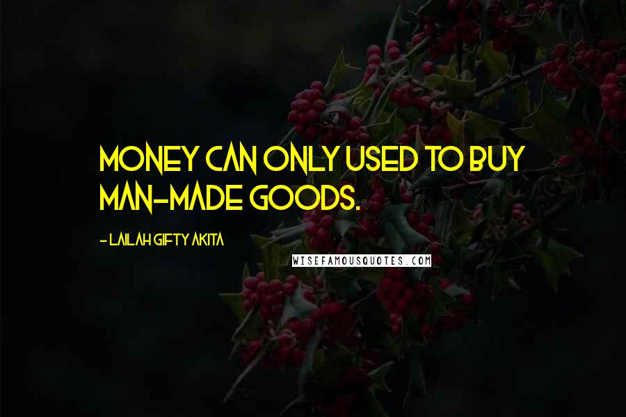 Lailah Gifty Akita Quotes: Money can only used to buy man-made goods.