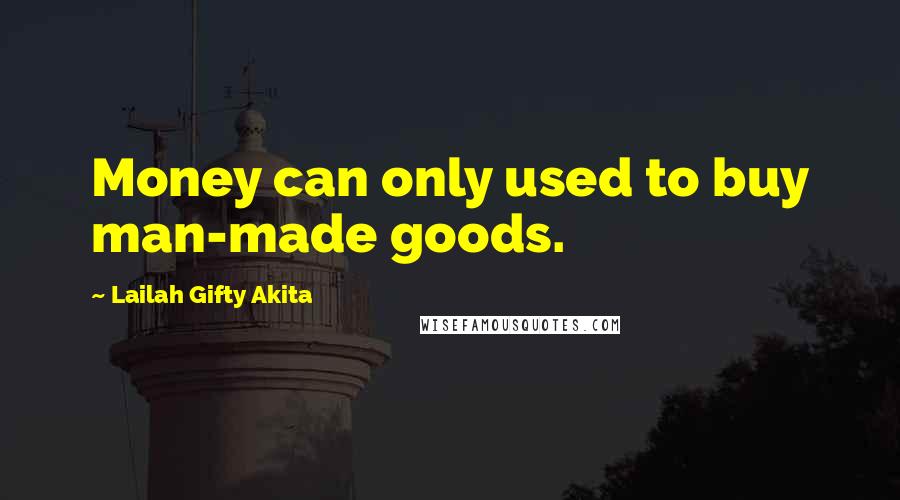 Lailah Gifty Akita Quotes: Money can only used to buy man-made goods.