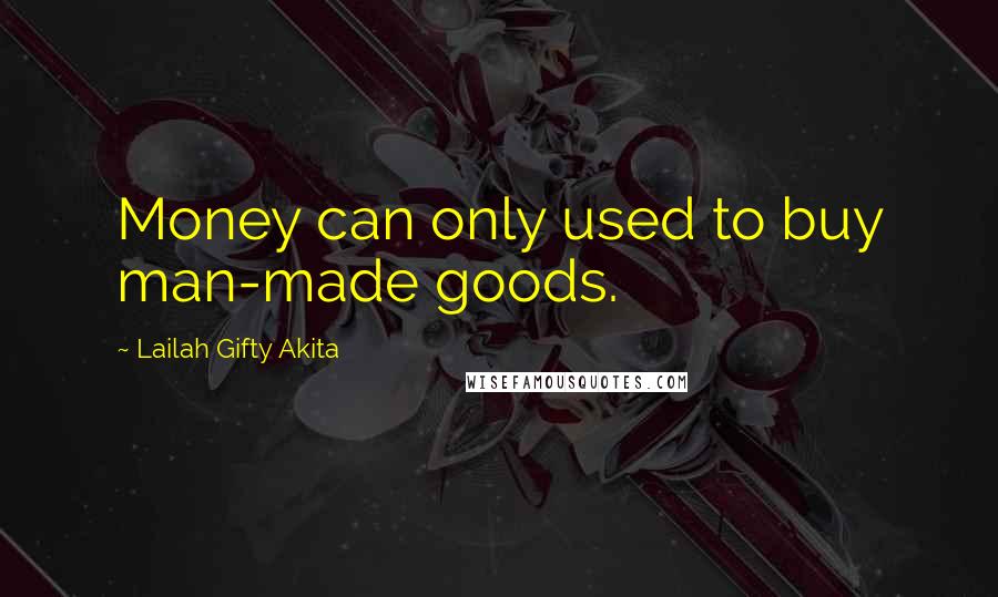 Lailah Gifty Akita Quotes: Money can only used to buy man-made goods.