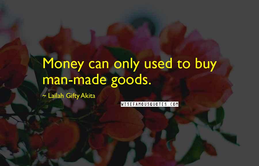 Lailah Gifty Akita Quotes: Money can only used to buy man-made goods.