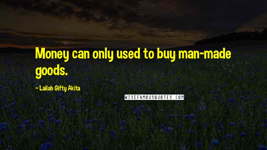 Lailah Gifty Akita Quotes: Money can only used to buy man-made goods.
