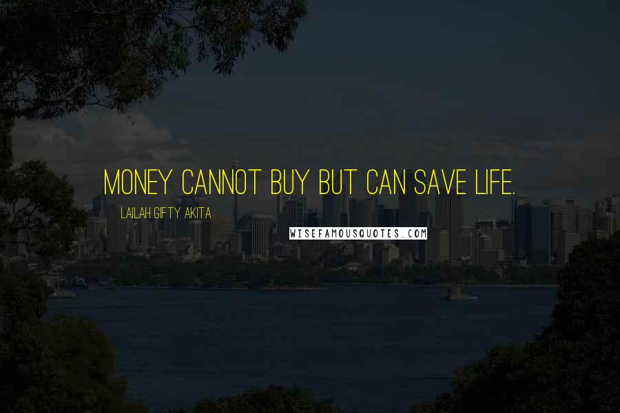 Lailah Gifty Akita Quotes: Money cannot buy but can save life.