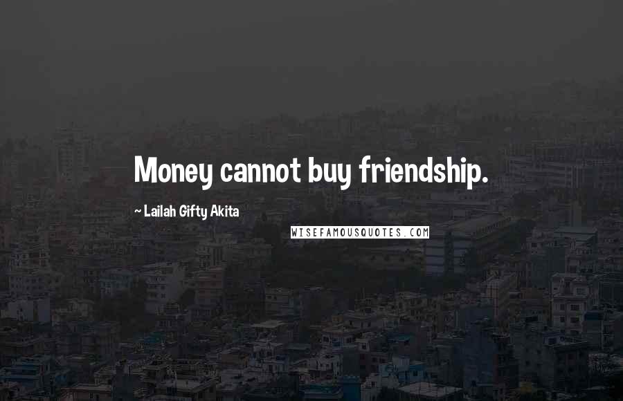 Lailah Gifty Akita Quotes: Money cannot buy friendship.