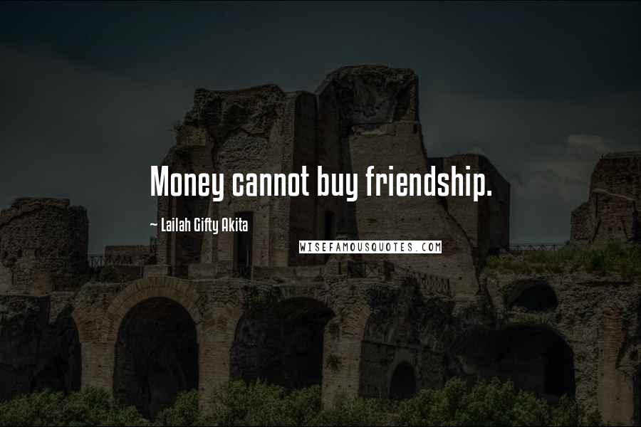 Lailah Gifty Akita Quotes: Money cannot buy friendship.