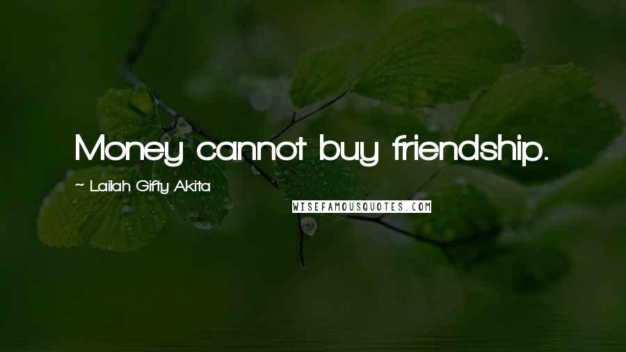 Lailah Gifty Akita Quotes: Money cannot buy friendship.