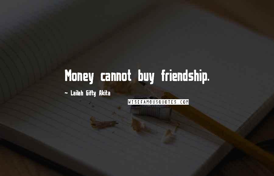 Lailah Gifty Akita Quotes: Money cannot buy friendship.