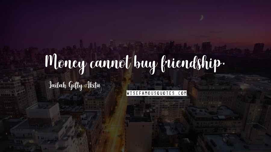 Lailah Gifty Akita Quotes: Money cannot buy friendship.