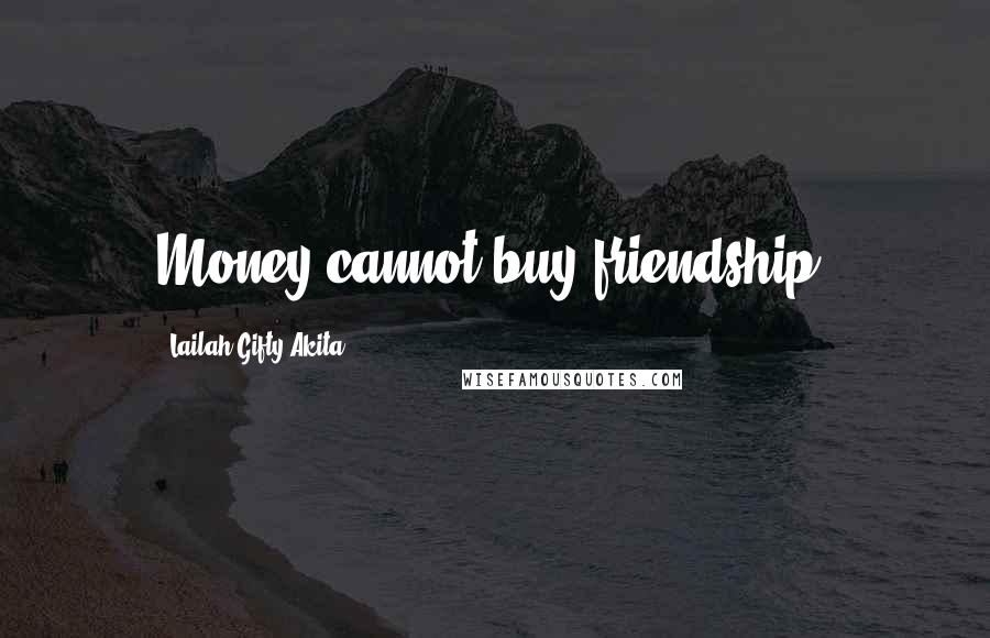 Lailah Gifty Akita Quotes: Money cannot buy friendship.