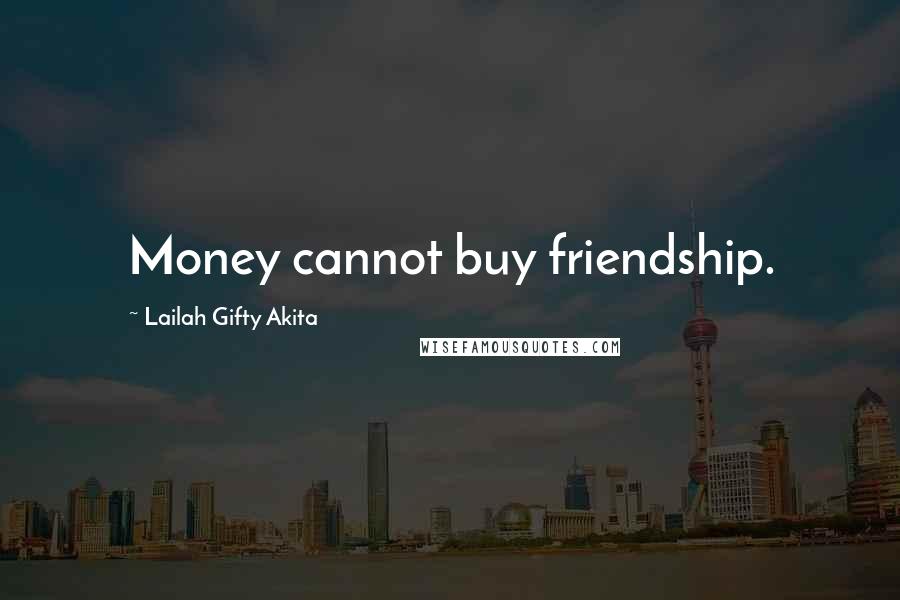 Lailah Gifty Akita Quotes: Money cannot buy friendship.