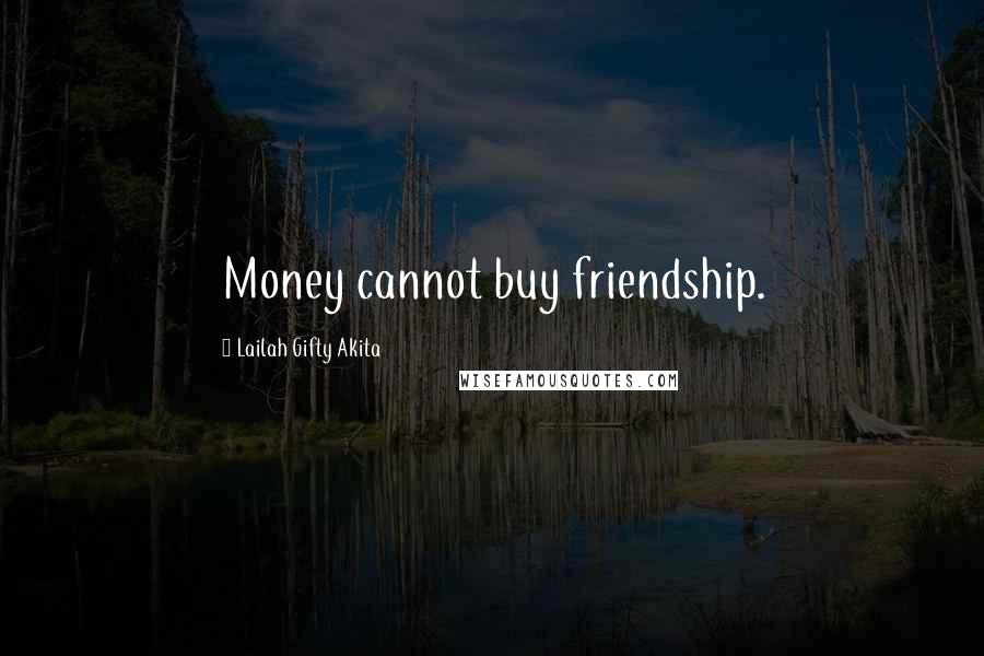 Lailah Gifty Akita Quotes: Money cannot buy friendship.