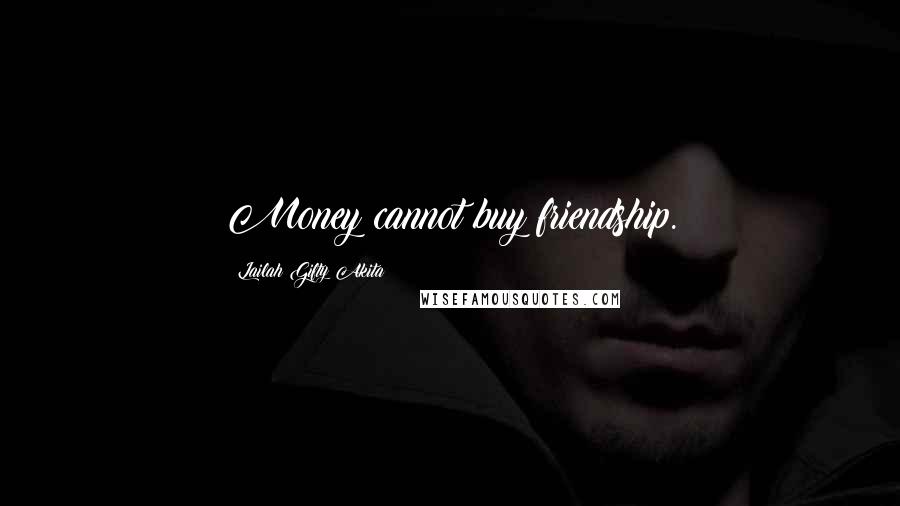 Lailah Gifty Akita Quotes: Money cannot buy friendship.