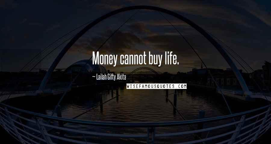 Lailah Gifty Akita Quotes: Money cannot buy life.