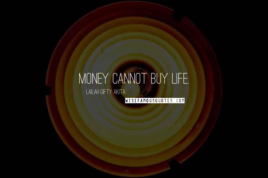 Lailah Gifty Akita Quotes: Money cannot buy life.