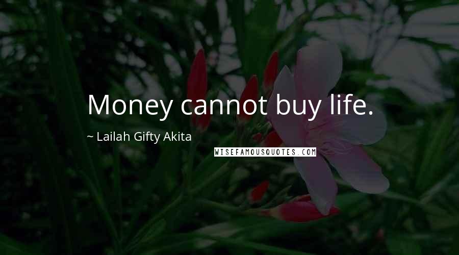 Lailah Gifty Akita Quotes: Money cannot buy life.