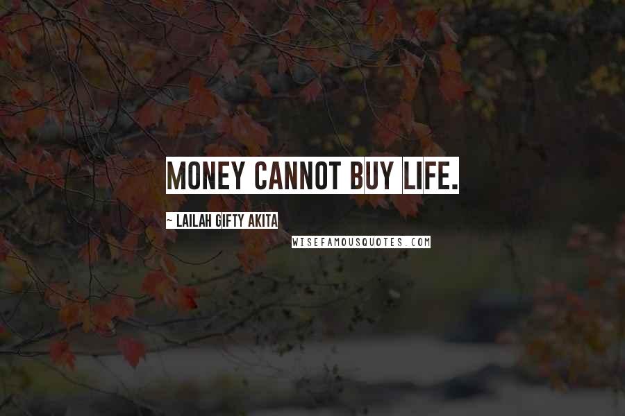 Lailah Gifty Akita Quotes: Money cannot buy life.