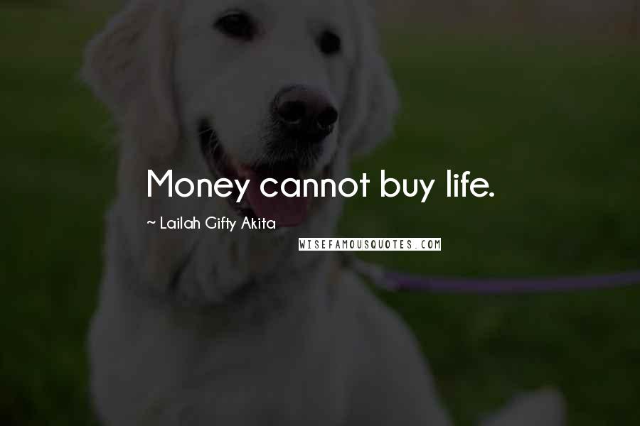 Lailah Gifty Akita Quotes: Money cannot buy life.