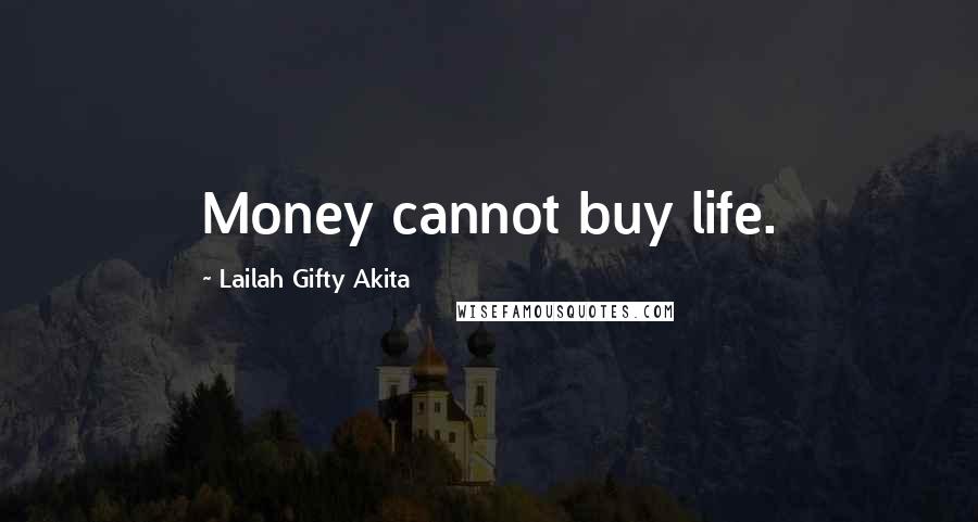 Lailah Gifty Akita Quotes: Money cannot buy life.