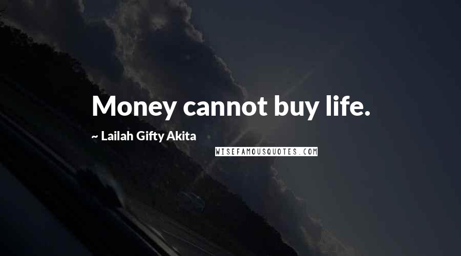 Lailah Gifty Akita Quotes: Money cannot buy life.