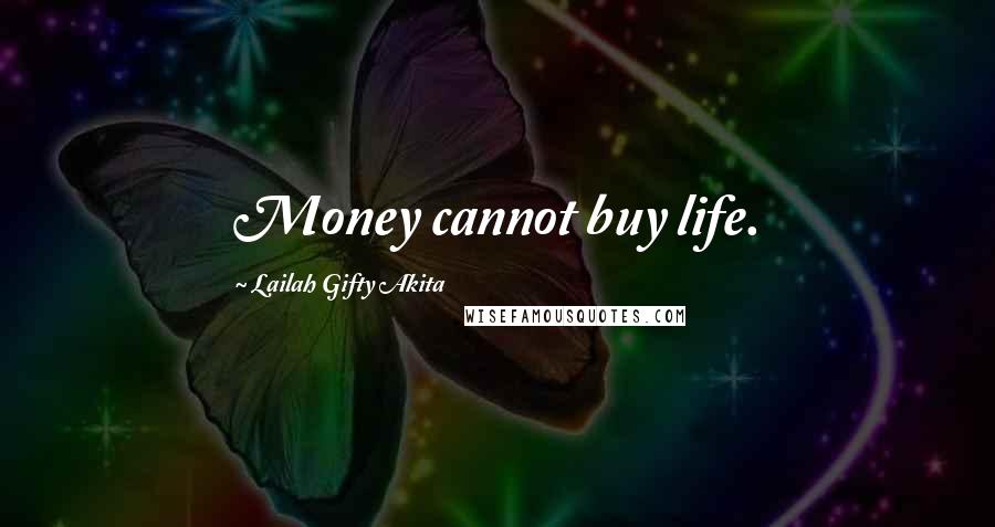 Lailah Gifty Akita Quotes: Money cannot buy life.